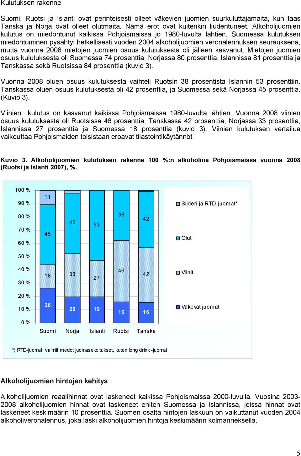 Suomessa kulutuksen miedontuminen pysähtyi hetkellisesti vuoden 2004 alkoholijuomien veronalennuksen seurauksena, mutta vuonna 2008 mietojen juomien osuus kulutuksesta oli jälleen kasvanut.