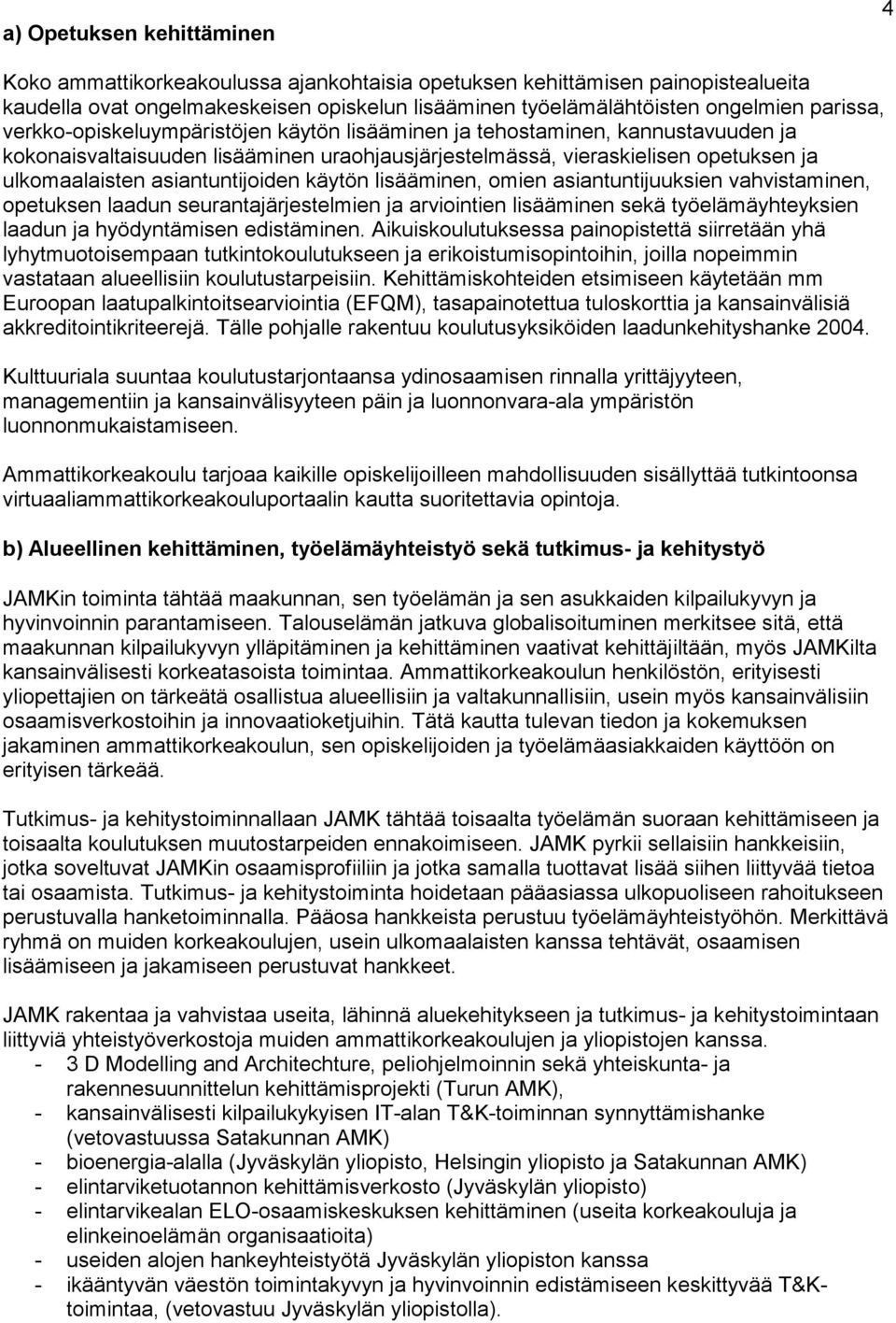 käytön lisääminen, omien asiantuntijuuksien vahvistaminen, opetuksen laadun seurantajärjestelmien ja arviointien lisääminen sekä työelämäyhteyksien laadun ja hyödyntämisen edistäminen.