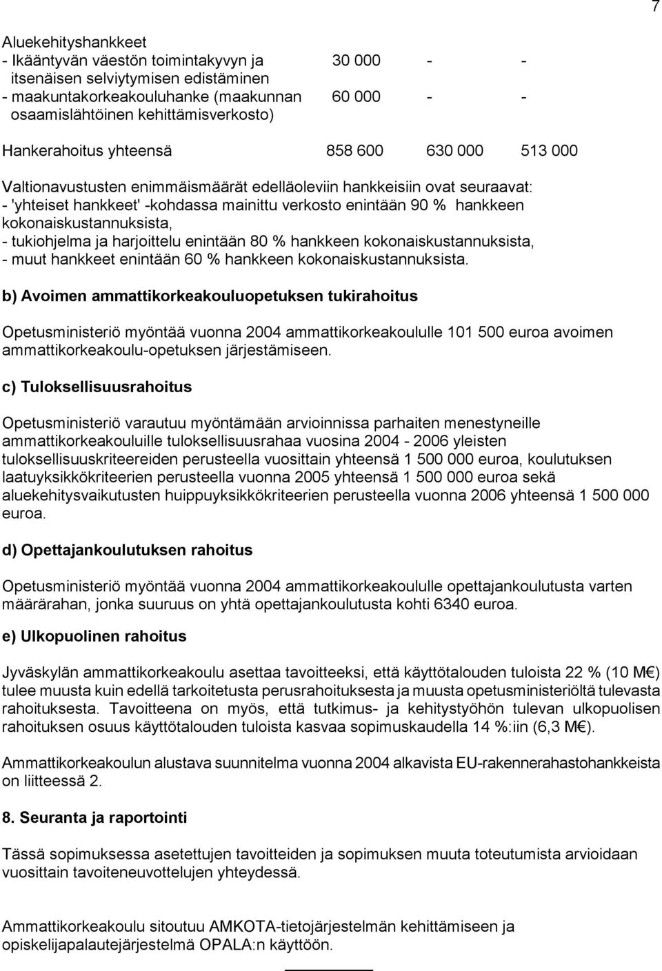 kokonaiskustannuksista, - tukiohjelma ja harjoittelu enintään 80 % hankkeen kokonaiskustannuksista, - muut hankkeet enintään 60 % hankkeen kokonaiskustannuksista.