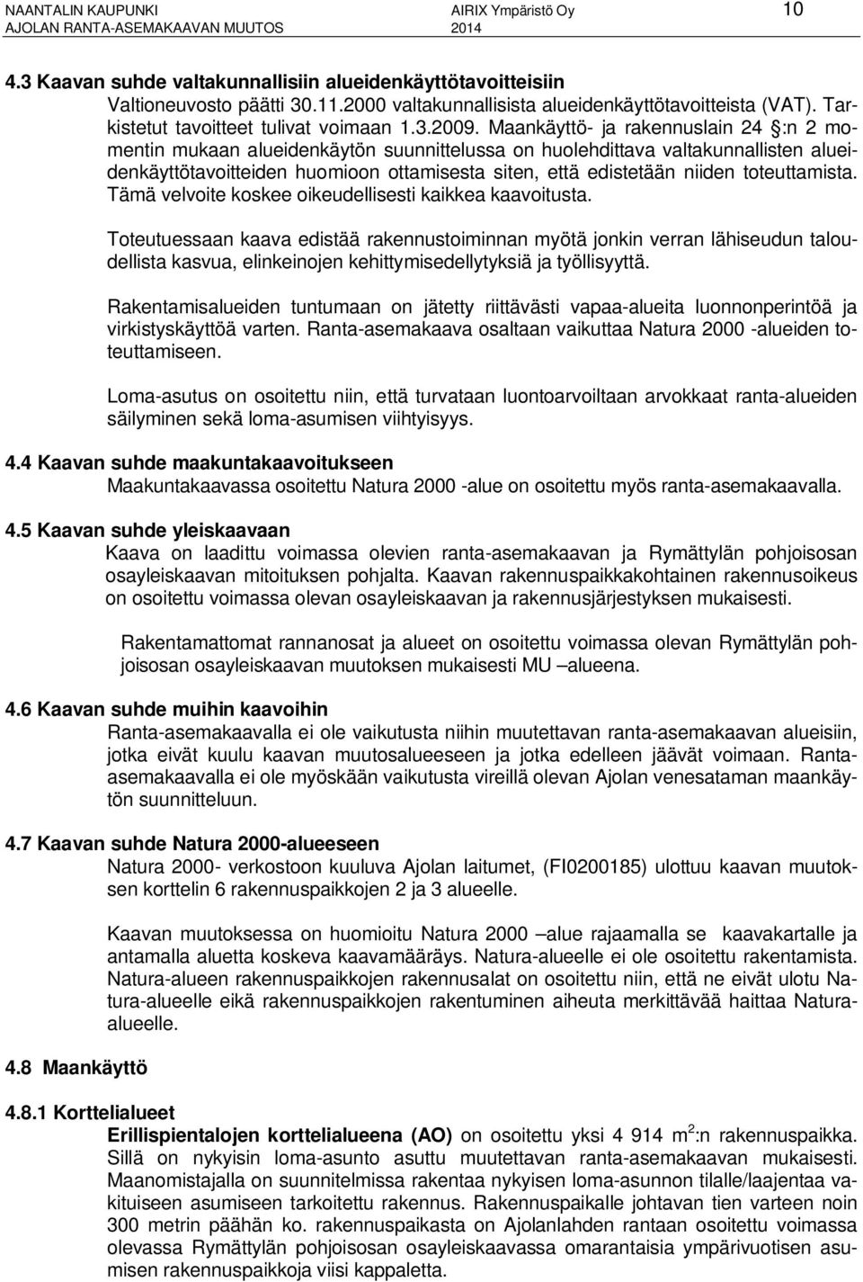 Maankäyttö- ja rakennuslain 24 :n 2 momentin mukaan alueidenkäytön suunnittelussa on huolehdittava valtakunnallisten alueidenkäyttötavoitteiden huomioon ottamisesta siten, että edistetään niiden