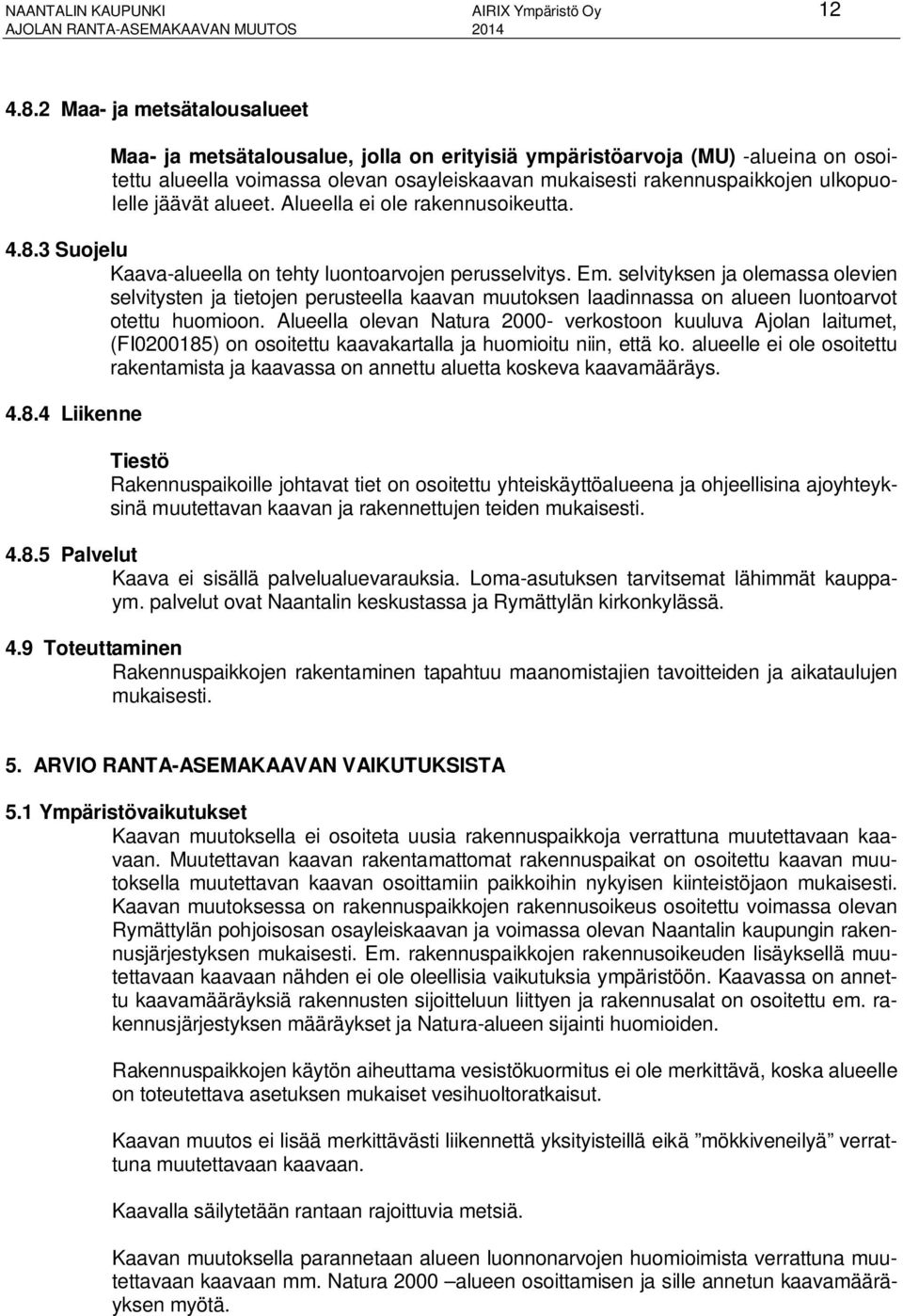 jäävät alueet. Alueella ei ole rakennusoikeutta. 4.8.3 Suojelu Kaava-alueella on tehty luontoarvojen perusselvitys. Em.