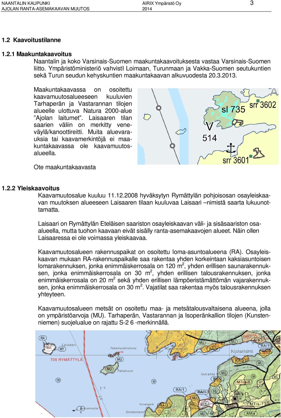 Maakuntakaavassa on osoitettu kaavamuutosalueeseen kuuluvien Tarhaperän ja Vastarannan tilojen alueelle ulottuva Natura 2000-alue Ajolan laitumet.