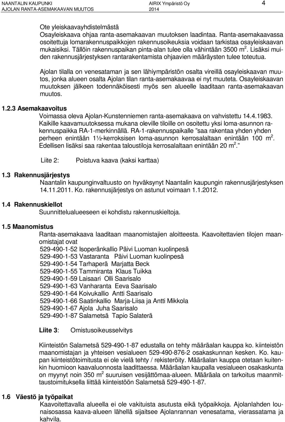 Lisäksi muiden rakennusjärjestyksen rantarakentamista ohjaavien määräysten tulee toteutua.