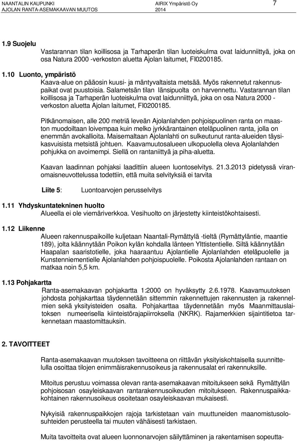 10 Luonto, ympäristö Kaava-alue on pääosin kuusi- ja mäntyvaltaista metsää. Myös rakennetut rakennuspaikat ovat puustoisia. Salametsän tilan länsipuolta on harvennettu.