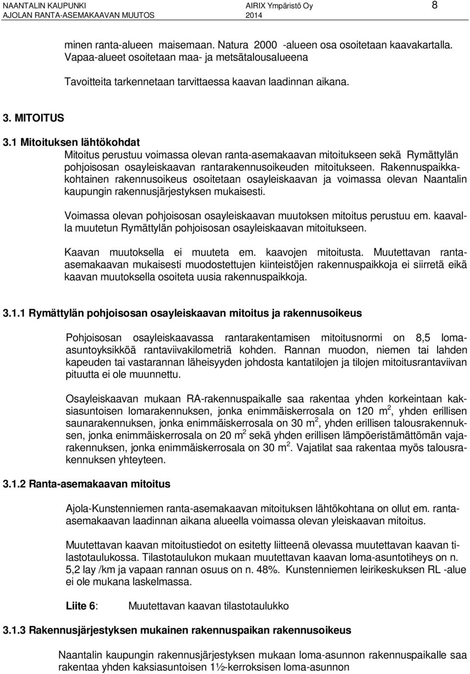 1 Mitoituksen lähtökohdat Mitoitus perustuu voimassa olevan ranta-asemakaavan mitoitukseen sekä Rymättylän pohjoisosan osayleiskaavan rantarakennusoikeuden mitoitukseen.