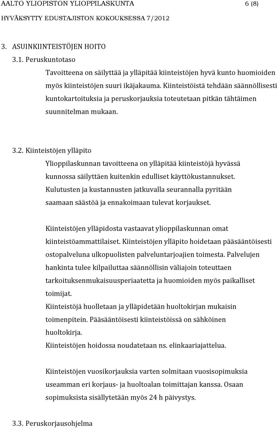 Kiinteistöjen ylläpito Ylioppilaskunnan tavoitteena on ylläpitää kiinteistöjä hyvässä kunnossa säilyttäen kuitenkin edulliset käyttökustannukset.