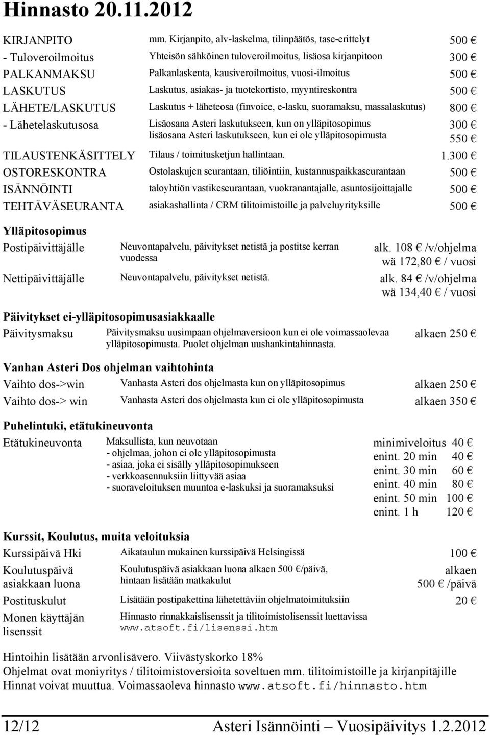 vuosi-ilmoitus 500 LASKUTUS Laskutus, asiakas- ja tuotekortisto, myyntireskontra 500 LÄHETE/LASKUTUS Laskutus + läheteosa (finvoice, e-lasku, suoramaksu, massalaskutus) 800 - Lähetelaskutusosa