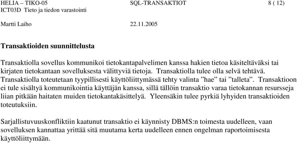 Transaktioon ei tule sisältyä kommunikointia käyttäjän kanssa, sillä tällöin transaktio varaa tietokannan resursseja liian pitkään haitaten muiden tietokantakäsittelyä.