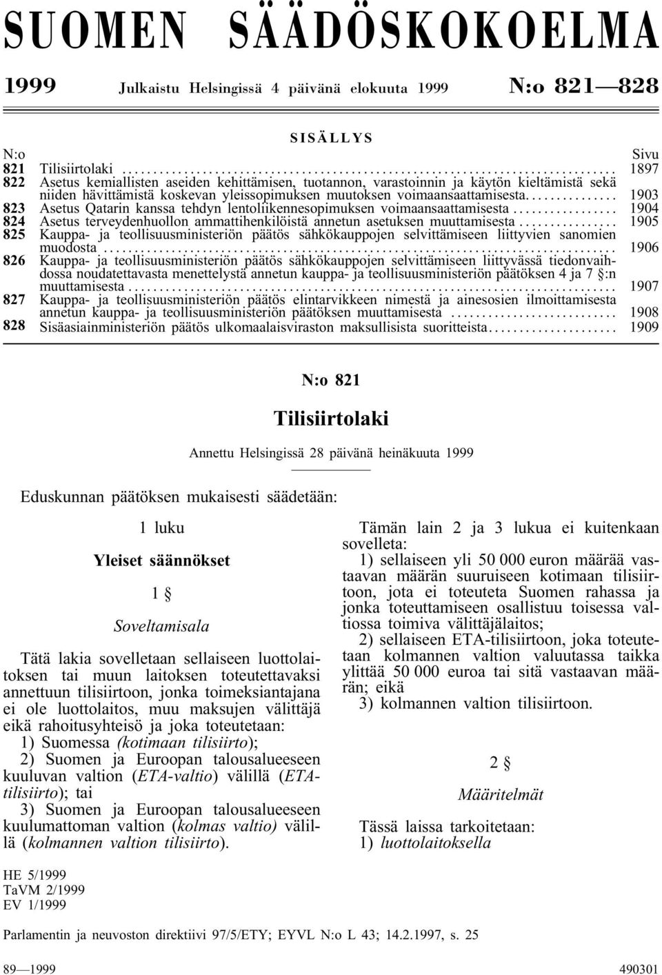 .. 1903 823 Asetus Qatarin kanssa tehdyn lentoliikennesopimuksen voimaansaattamisesta... 1904 824 Asetus terveydenhuollon ammattihenkilöistä annetun asetuksen muuttamisesta.