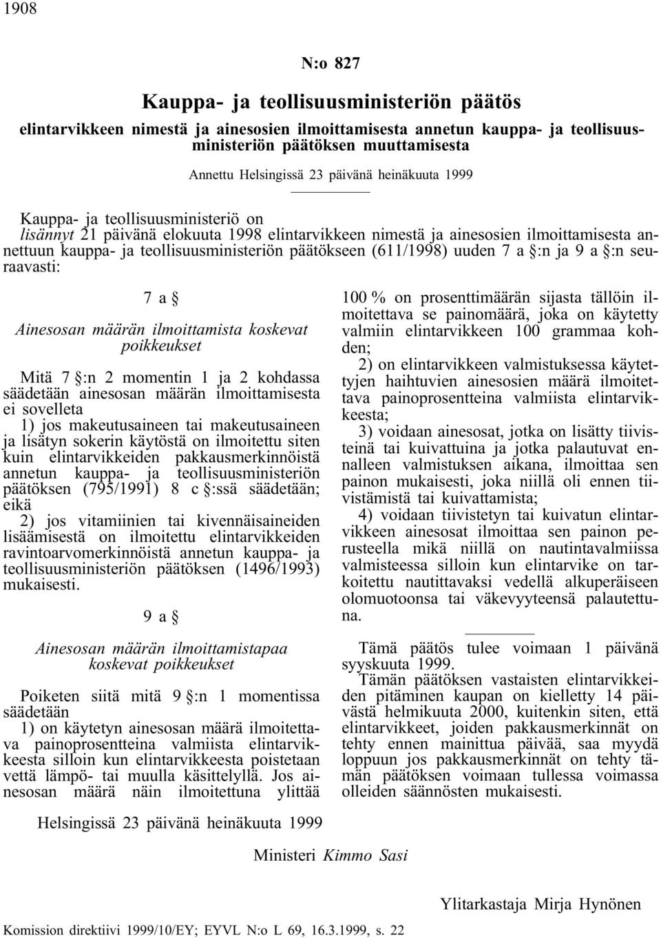 (611/1998) uuden 7 a :n ja 9 a :n seuraavasti: 7a Ainesosan määrän ilmoittamista koskevat poikkeukset Mitä 7 :n 2 momentin 1 ja 2 kohdassa säädetään ainesosan määrän ilmoittamisesta ei sovelleta 1)