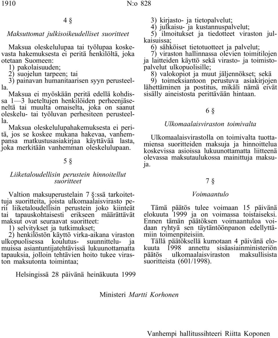 Maksua ei myöskään peritä edellä kohdissa 1 3 lueteltujen henkilöiden perheenjäseneltä tai muulta omaiselta, joka on saanut oleskelu- tai työluvan perhesiteen perusteella.