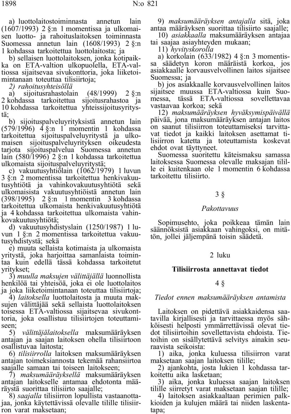 rahoitusyhteisöllä a) sijoitusrahastolain (48/1999) 2 :n 2 kohdassa tarkoitettua sijoitusrahastoa ja 10 kohdassa tarkoitettua yhteissijoitusyritystä; b) sijoituspalveluyrityksistä annetun lain