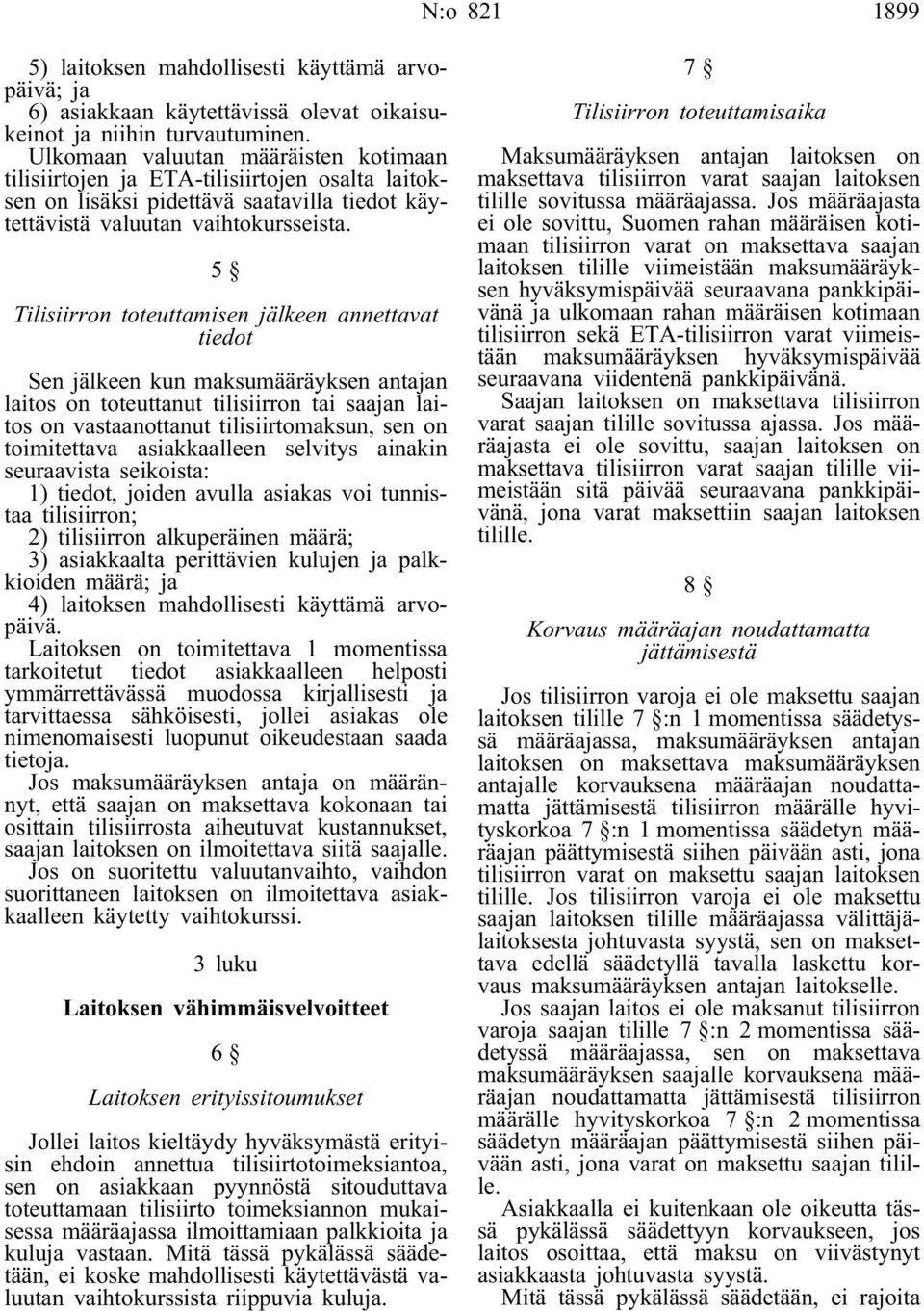 5 Tilisiirron toteuttamisen jälkeen annettavat tiedot Sen jälkeen kun maksumääräyksen antajan laitos on toteuttanut tilisiirron tai saajan laitos on vastaanottanut tilisiirtomaksun, sen on