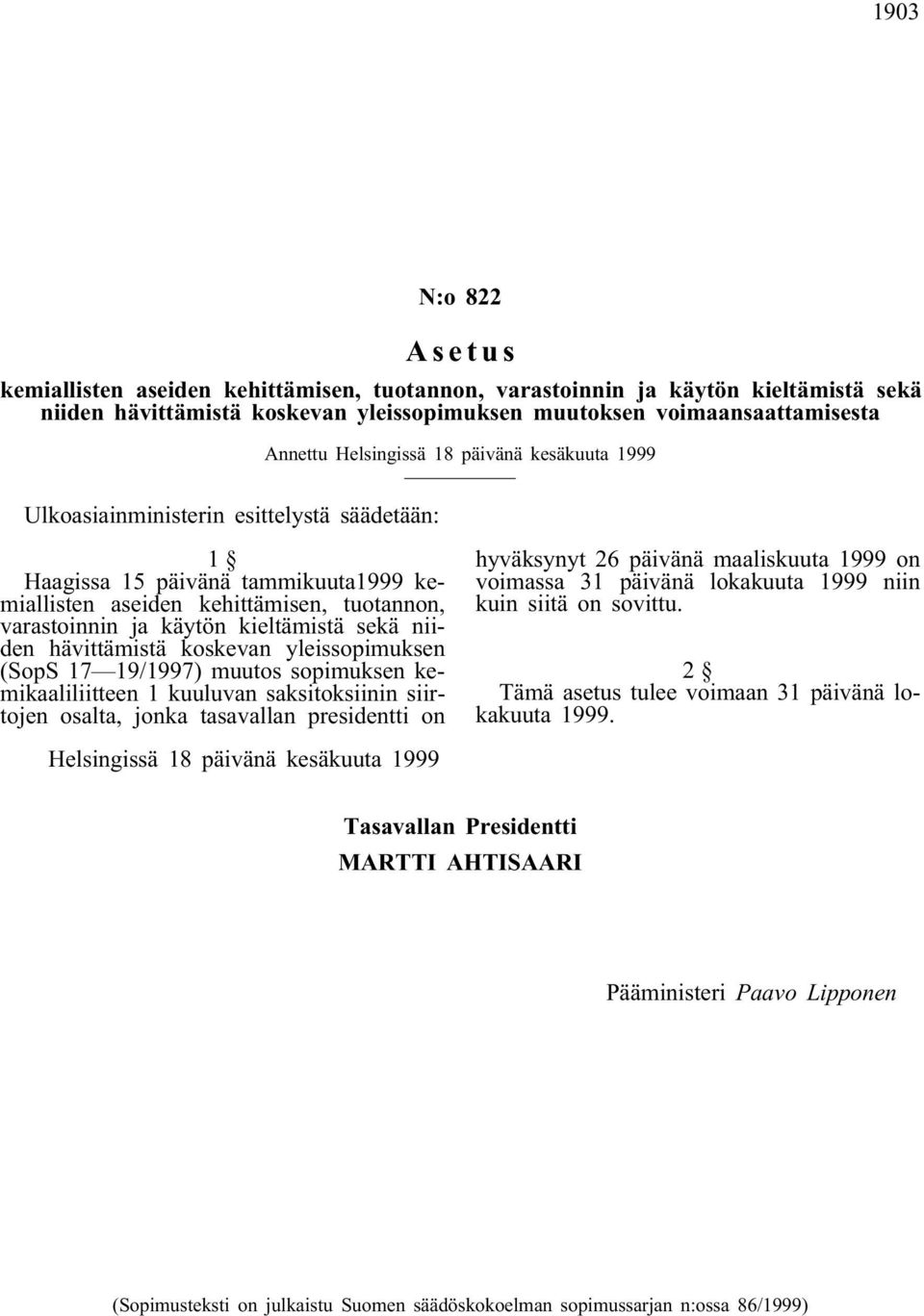 sekä niiden hävittämistä koskevan yleissopimuksen (SopS 17 19/1997) muutos sopimuksen kemikaaliliitteen 1 kuuluvan saksitoksiinin siirtojen osalta, jonka tasavallan presidentti on hyväksynyt 26