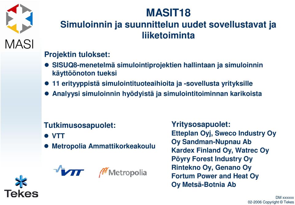 simulointitoiminnan karikoista Tutkimusosapuolet: VTT Metropolia Ammattikorkeakoulu Yritysosapuolet: Etteplan Oyj, Sweco Industry Oy Oy