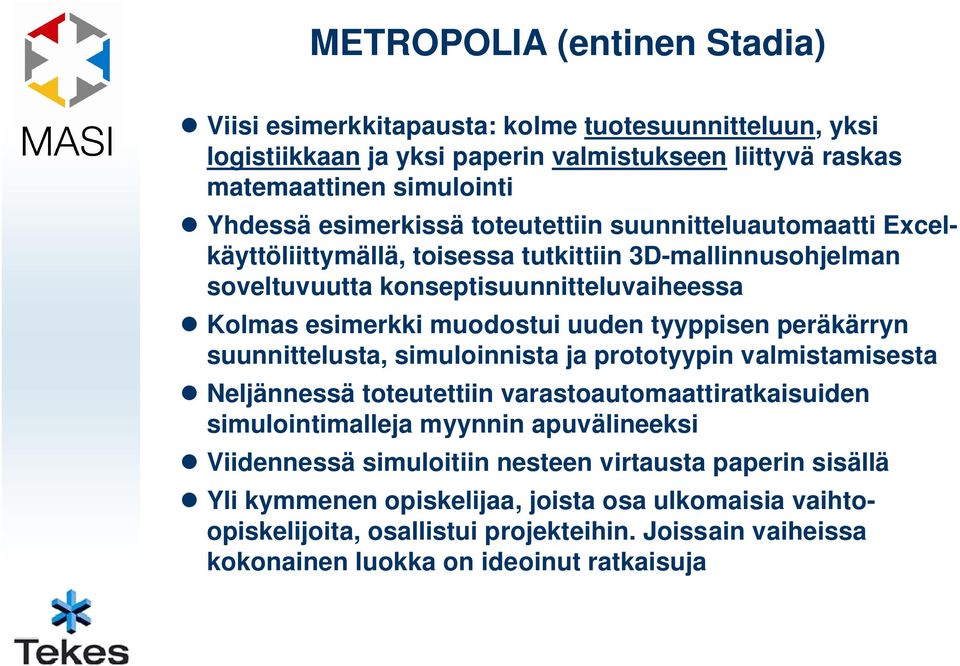 peräkärryn suunnittelusta, simuloinnista ja prototyypin valmistamisesta Neljännessä toteutettiin varastoautomaattiratkaisuiden simulointimalleja myynnin apuvälineeksi Viidennessä