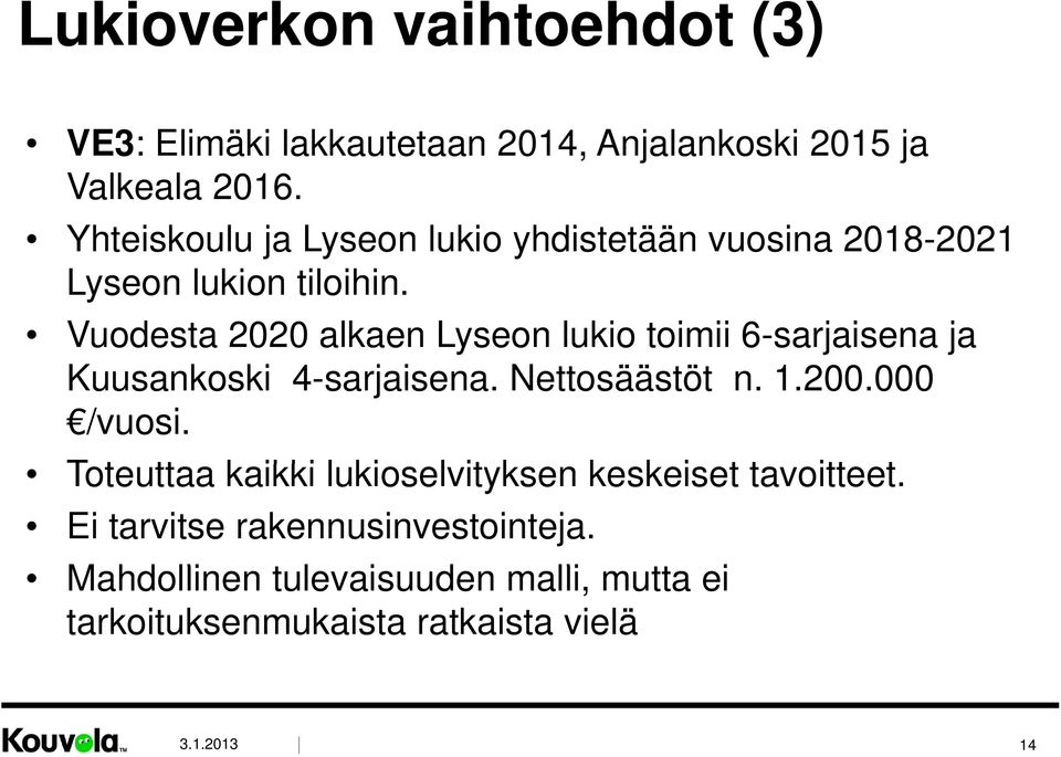 Vuodesta 2020 alkaen Lyseon lukio toimii 6-sarjaisena ja Kuusankoski 4-sarjaisena. Nettosäästöt n. 1.200.000 /vuosi.