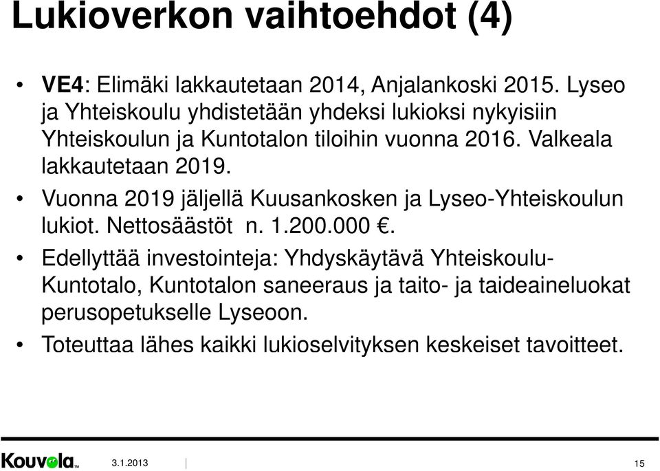 Valkeala lakkautetaan 2019. Vuonna 2019 jäljellä Kuusankosken ja Lyseo-Yhteiskoulun lukiot. Nettosäästöt n. 1.200.000 000.