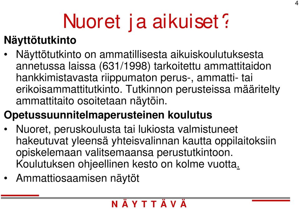 hankkimistavasta riippumaton perus-, ammatti- tai erikoisammattitutkinto. Tutkinnon perusteissa määritelty ammattitaito osoitetaan näytöin.