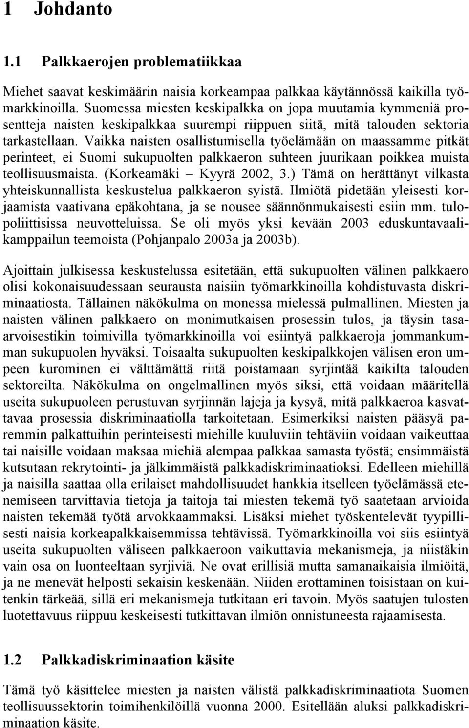 Vaikka naisten osallistumisella työelämään on maassamme pitkät perinteet, ei Suomi sukupuolten palkkaeron suhteen juurikaan poikkea muista teollisuusmaista. (Korkeamäki Kyyrä 2002, 3.