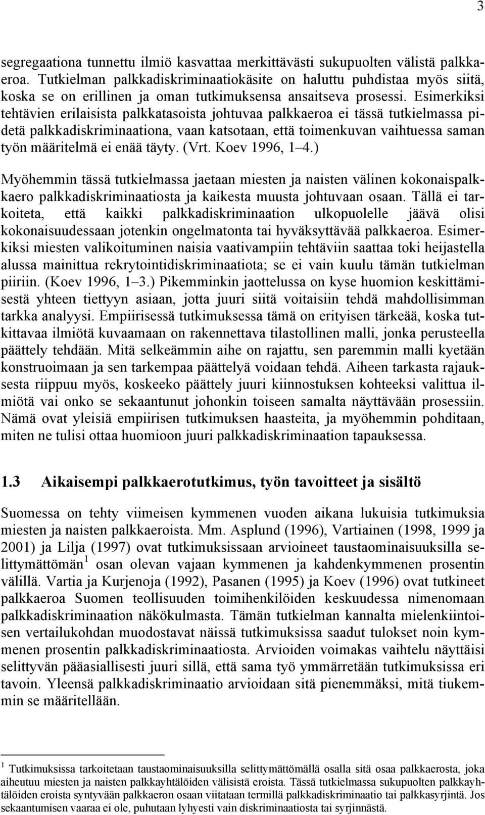 Esimerkiksi tehtävien erilaisista palkkatasoista johtuvaa palkkaeroa ei tässä tutkielmassa pidetä palkkadiskriminaationa, vaan katsotaan, että toimenkuvan vaihtuessa saman työn määritelmä ei enää