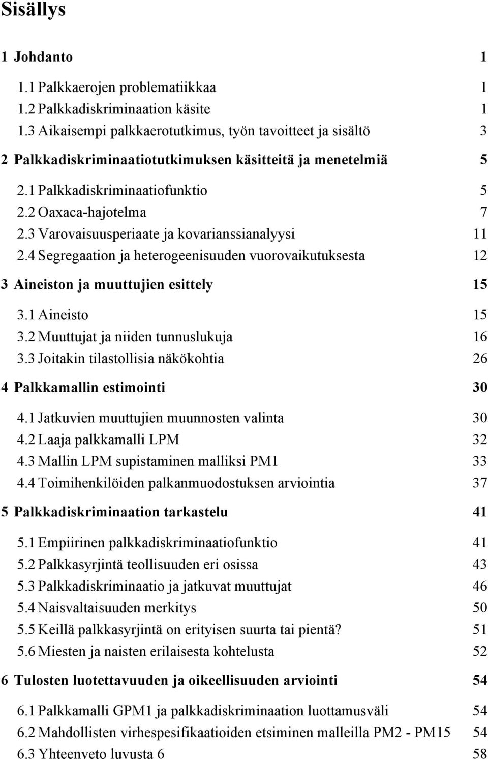 3 Varovaisuusperiaate ja kovarianssianalyysi 11 2.4 Segregaation ja heterogeenisuuden vuorovaikutuksesta 12 3 Aineiston ja muuttujien esittely 15 3.1 Aineisto 15 3.