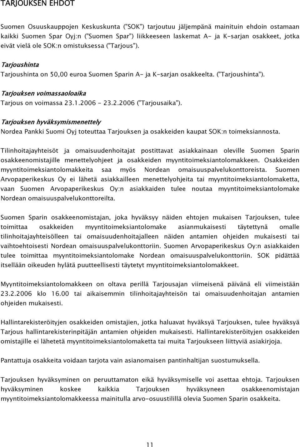 2006-23.2.2006 ( Tarjousaika ). Tarjouksen hyväksymismenettely Nordea Pankki Suomi Oyj toteuttaa Tarjouksen ja osakkeiden kaupat SOK:n toimeksiannosta.