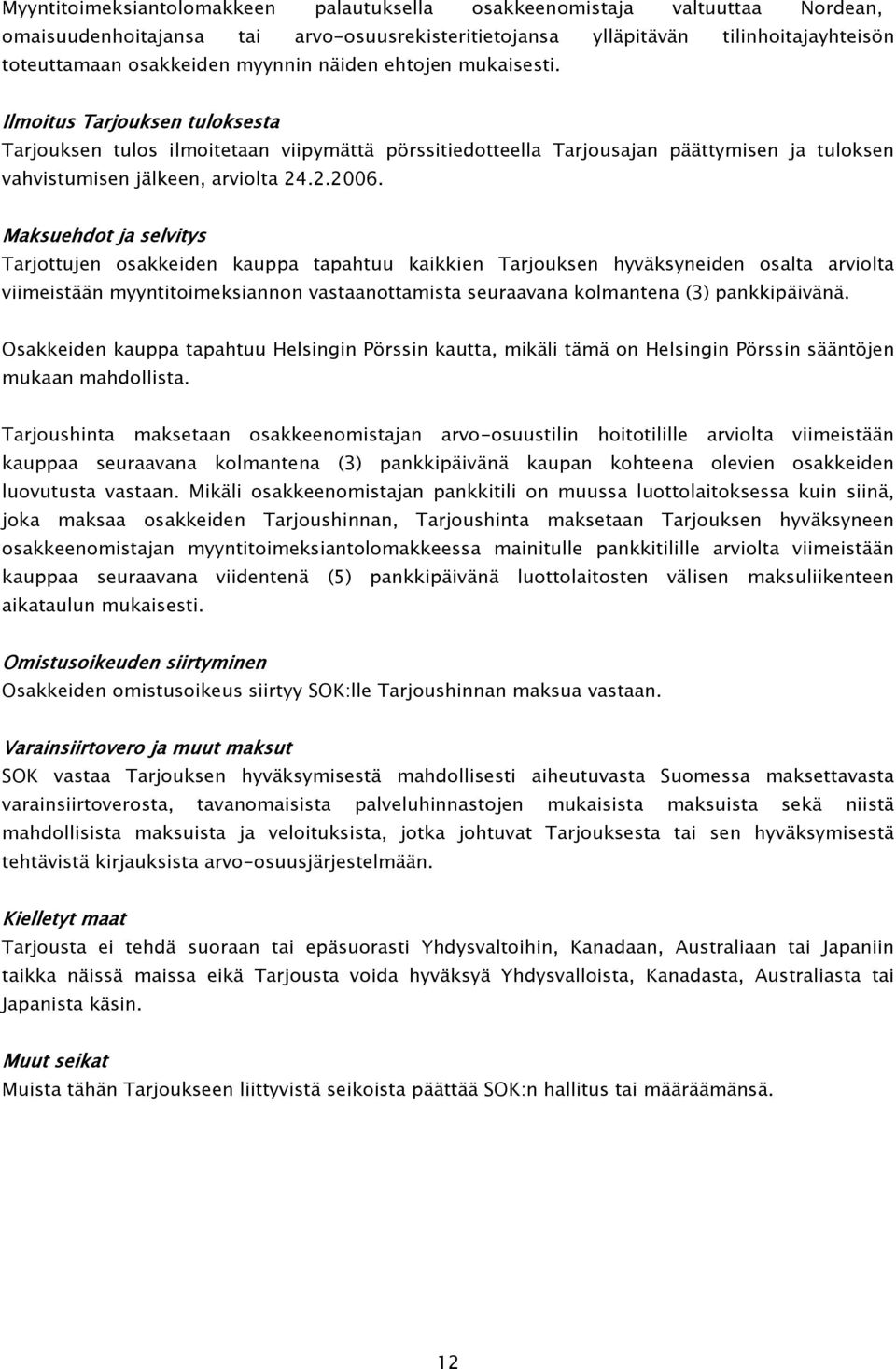 Maksuehdot ja selvitys Tarjottujen osakkeiden kauppa tapahtuu kaikkien Tarjouksen hyväksyneiden osalta arviolta viimeistään myyntitoimeksiannon vastaanottamista seuraavana kolmantena (3)