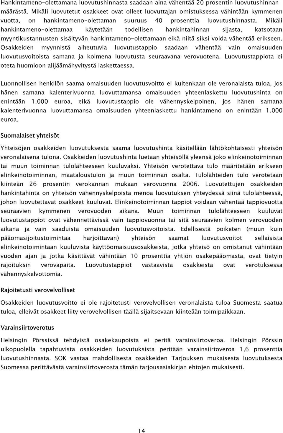 Mikäli hankintameno-olettamaa käytetään todellisen hankintahinnan sijasta, katsotaan myyntikustannusten sisältyvän hankintameno-olettamaan eikä niitä siksi voida vähentää erikseen.