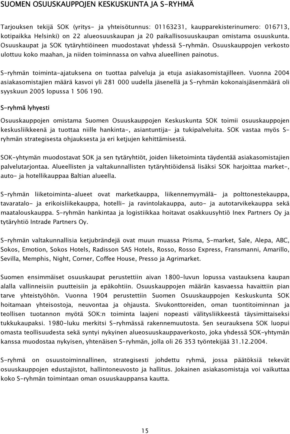 Osuuskauppojen verkosto ulottuu koko maahan, ja niiden toiminnassa on vahva alueellinen painotus. S-ryhmän toiminta-ajatuksena on tuottaa palveluja ja etuja asiakasomistajilleen.