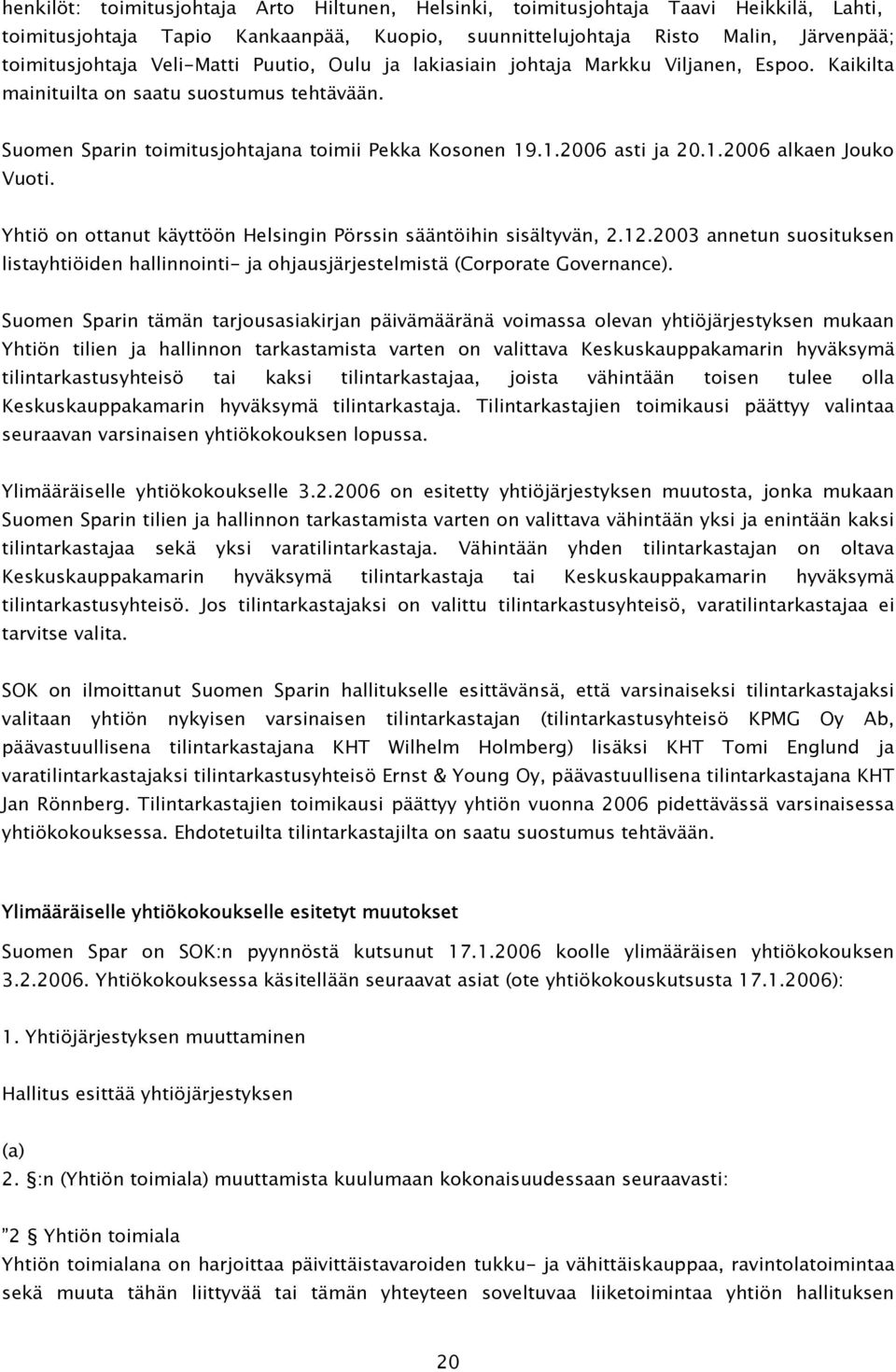 Yhtiö on ottanut käyttöön Helsingin Pörssin sääntöihin sisältyvän, 2.12.2003 annetun suosituksen listayhtiöiden hallinnointi- ja ohjausjärjestelmistä (Corporate Governance).