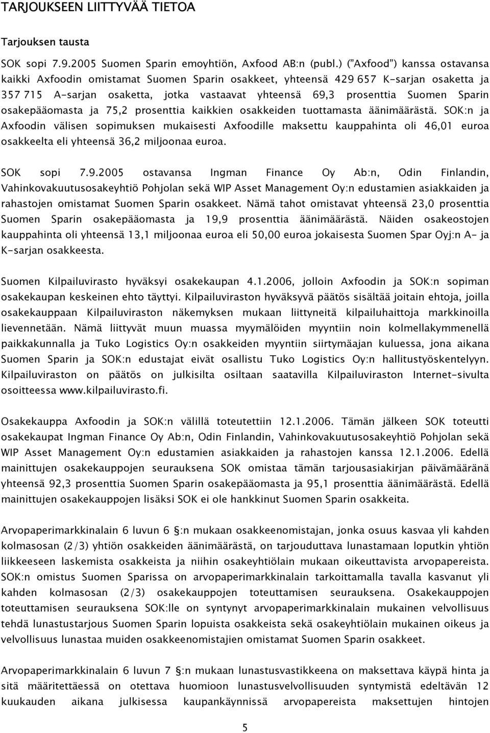 osakepääomasta ja 75,2 prosenttia kaikkien osakkeiden tuottamasta äänimäärästä.