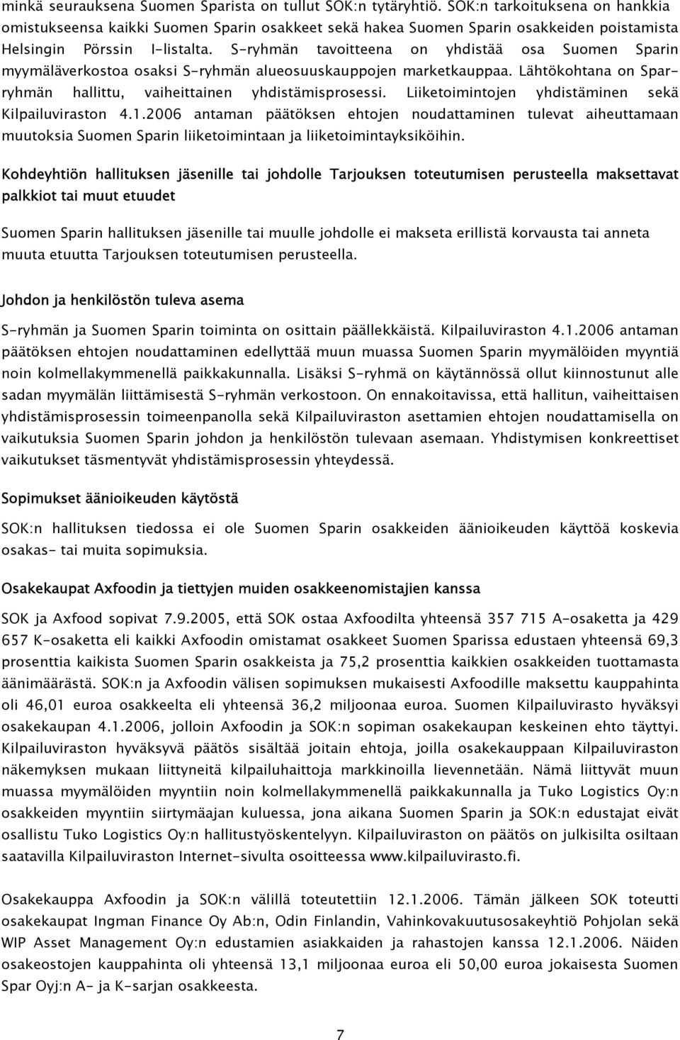 S-ryhmän tavoitteena on yhdistää osa Suomen Sparin myymäläverkostoa osaksi S-ryhmän alueosuuskauppojen marketkauppaa. Lähtökohtana on Sparryhmän hallittu, vaiheittainen yhdistämisprosessi.