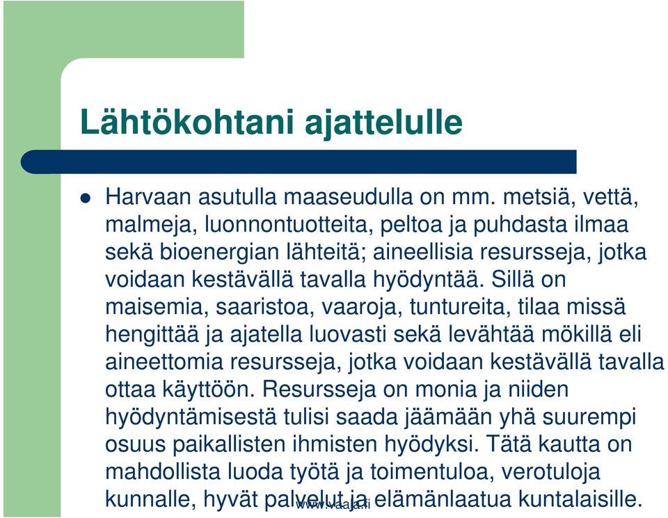 Sillä on maisemia, saaristoa, vaaroja, tuntureita, tilaa missä hengittää ja ajatella luovasti sekä levähtää mökillä eli aineettomia resursseja, jotka voidaan