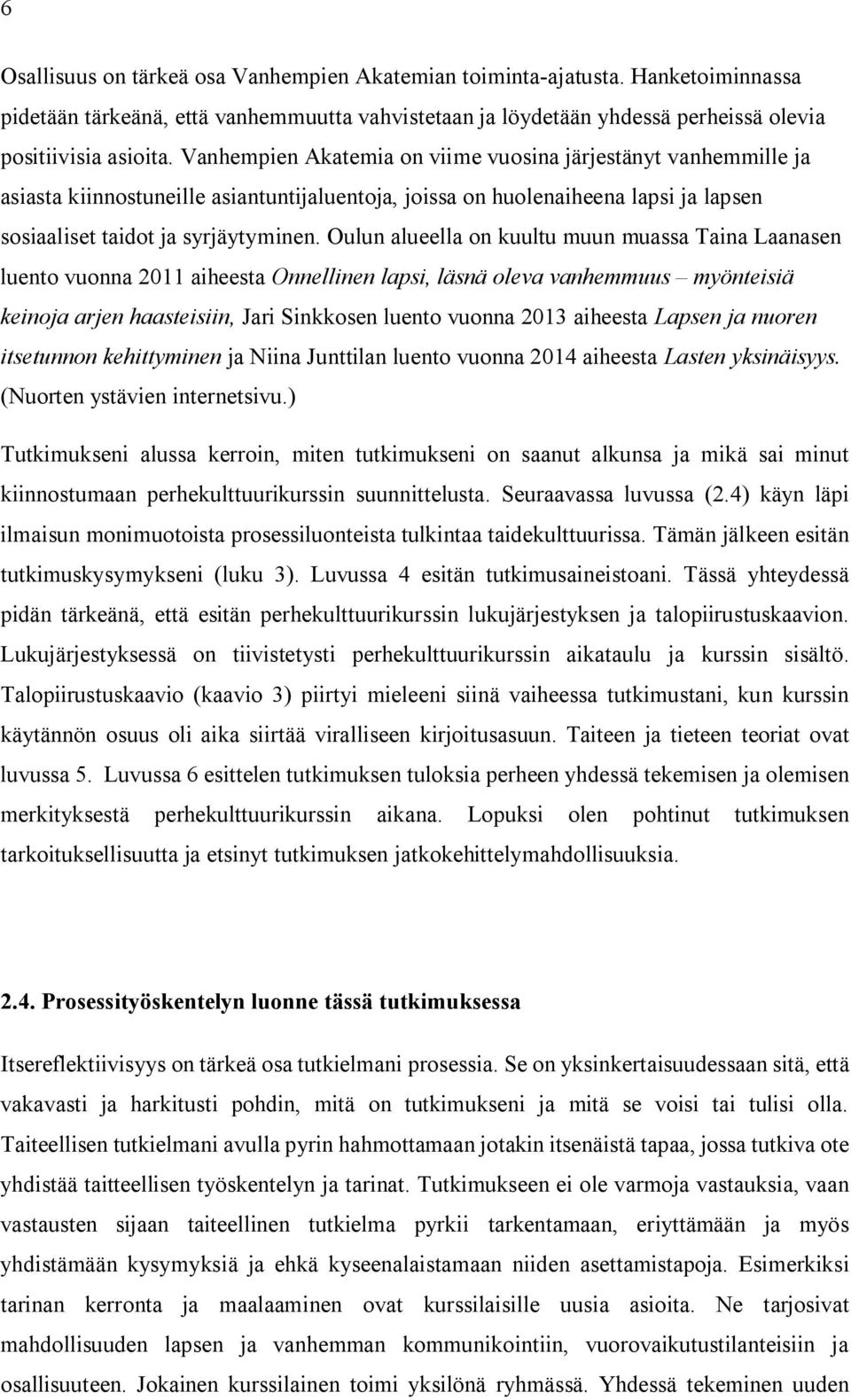 Oulun alueella on kuultu muun muassa Taina Laanasen luento vuonna 2011 aiheesta Onnellinen lapsi, läsnä oleva vanhemmuus myönteisiä keinoja arjen haasteisiin, Jari Sinkkosen luento vuonna 2013