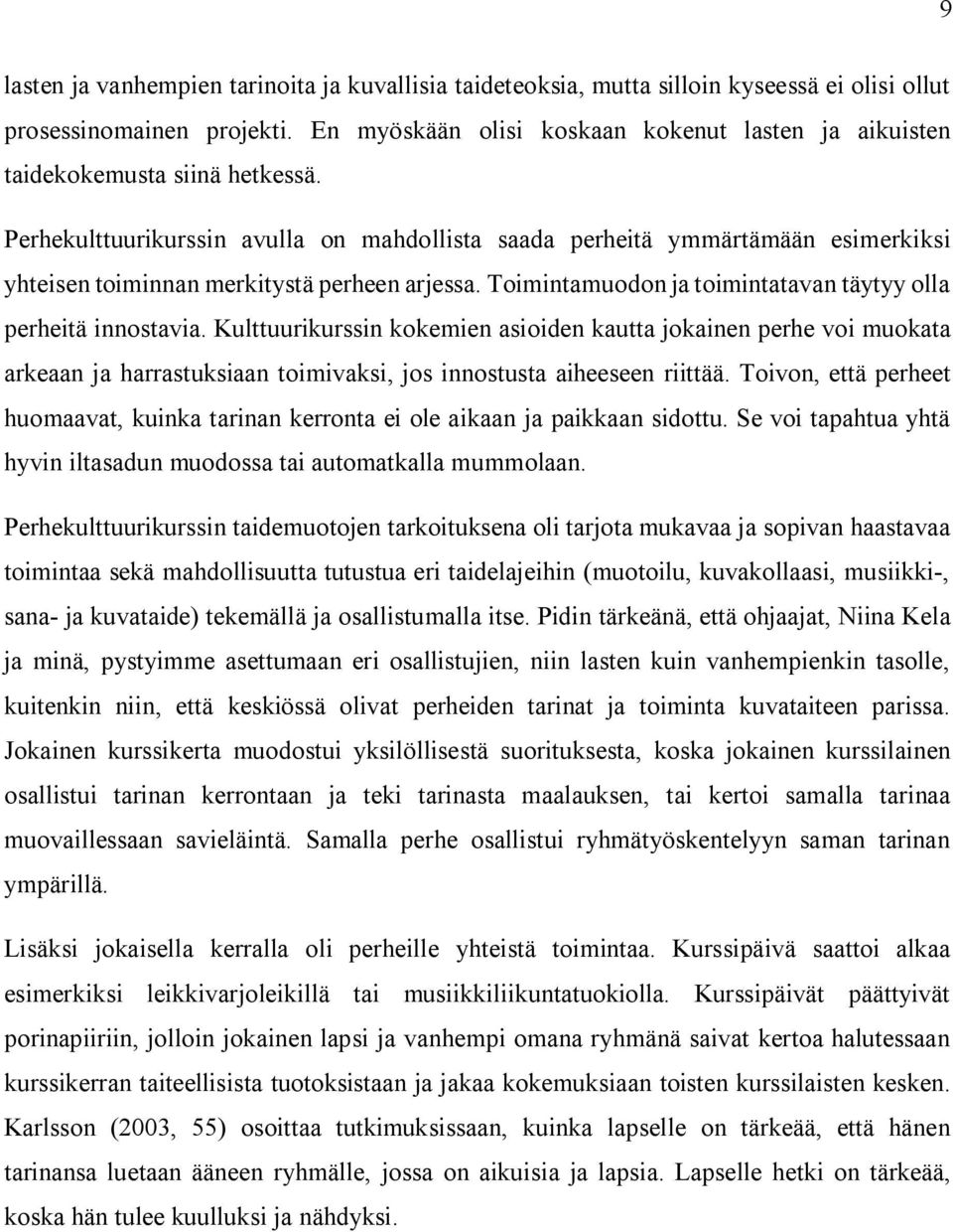 Perhekulttuurikurssin avulla on mahdollista saada perheitä ymmärtämään esimerkiksi yhteisen toiminnan merkitystä perheen arjessa. Toimintamuodon ja toimintatavan täytyy olla perheitä innostavia.