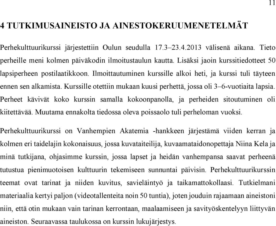 Kurssille otettiin mukaan kuusi perhettä, jossa oli 3 6-vuotiaita lapsia. Perheet kävivät koko kurssin samalla kokoonpanolla, ja perheiden sitoutuminen oli kiitettävää.