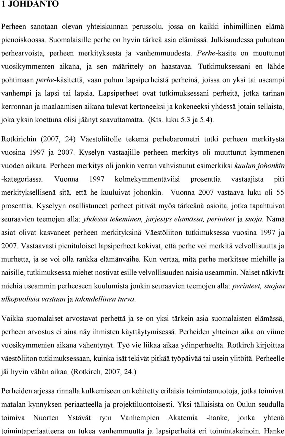 Tutkimuksessani en lähde pohtimaan perhe-käsitettä, vaan puhun lapsiperheistä perheinä, joissa on yksi tai useampi vanhempi ja lapsi tai lapsia.