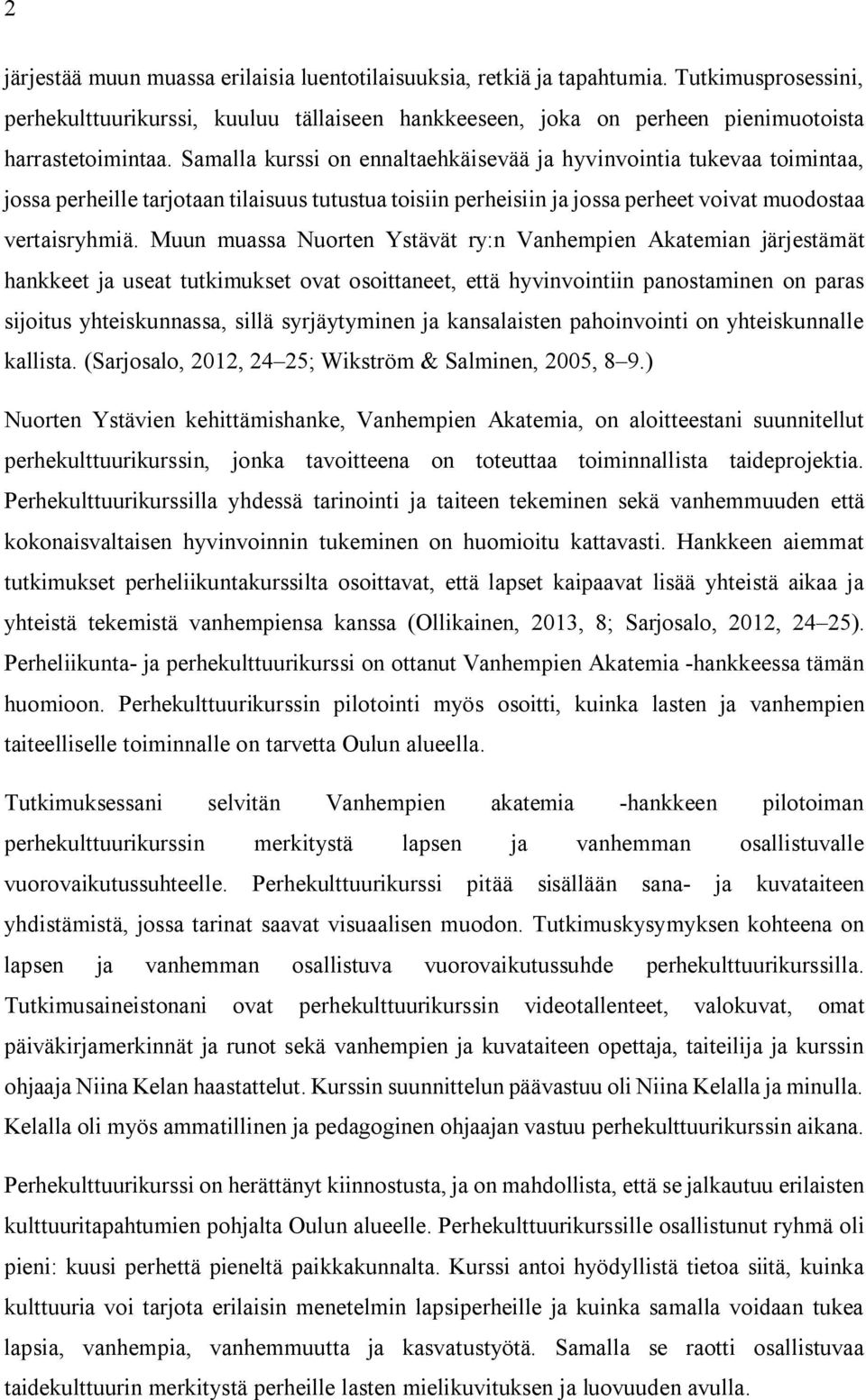 Muun muassa Nuorten Ystävät ry:n Vanhempien Akatemian järjestämät hankkeet ja useat tutkimukset ovat osoittaneet, että hyvinvointiin panostaminen on paras sijoitus yhteiskunnassa, sillä syrjäytyminen