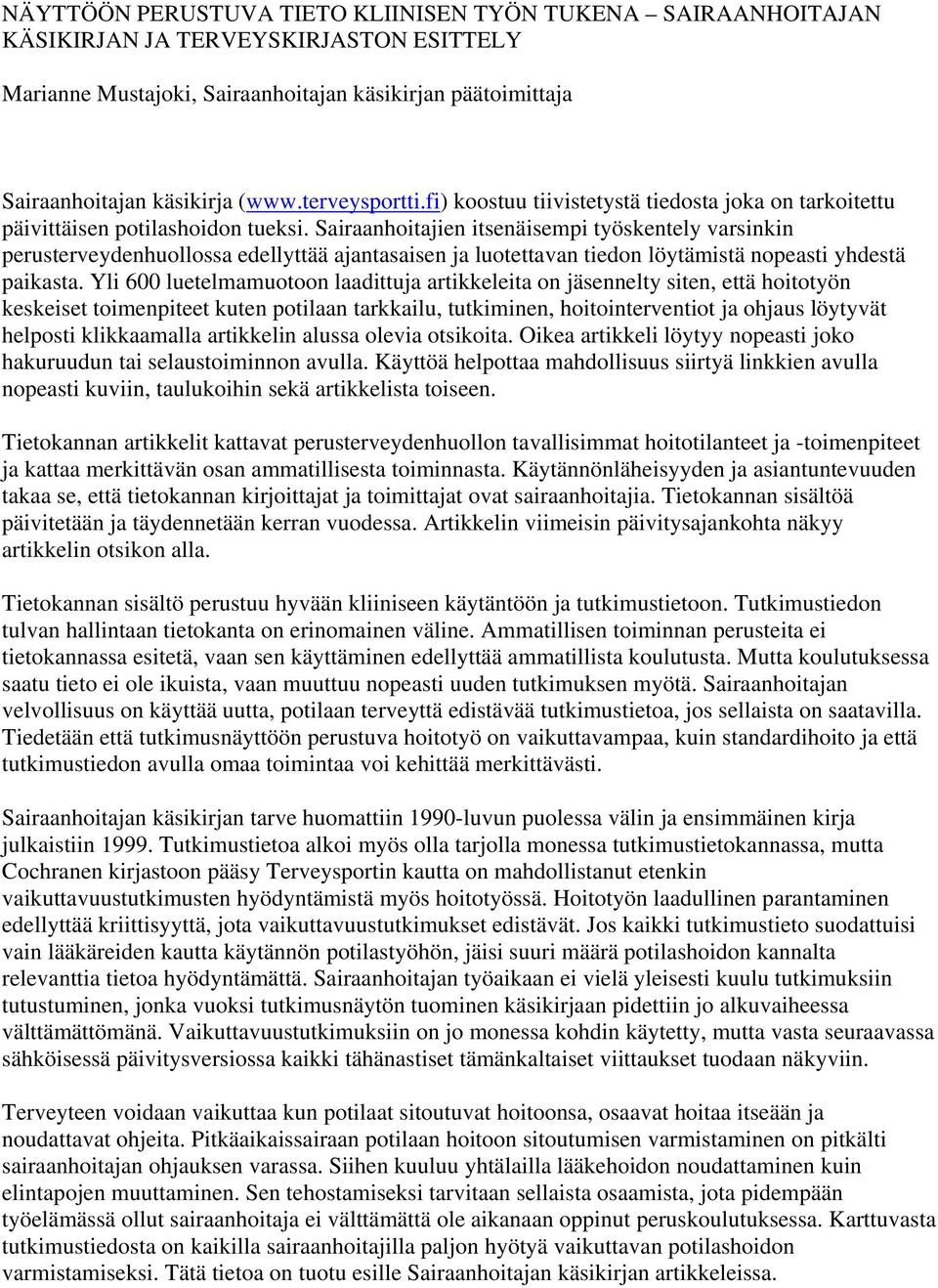 Sairaanhoitajien itsenäisempi työskentely varsinkin perusterveydenhuollossa edellyttää ajantasaisen ja luotettavan tiedon löytämistä nopeasti yhdestä paikasta.