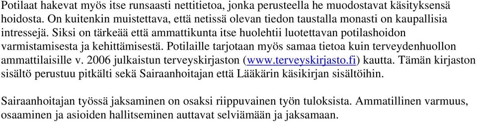 Siksi on tärkeää että ammattikunta itse huolehtii luotettavan potilashoidon varmistamisesta ja kehittämisestä.