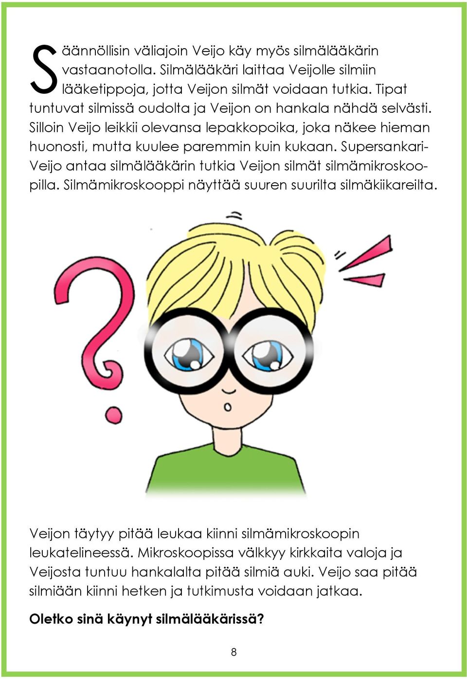 Supersankari- Veijo antaa silmälääkärin tutkia Veijon silmät silmämikroskoopilla. Silmämikroskooppi näyttää suuren suurilta silmäkiikareilta.