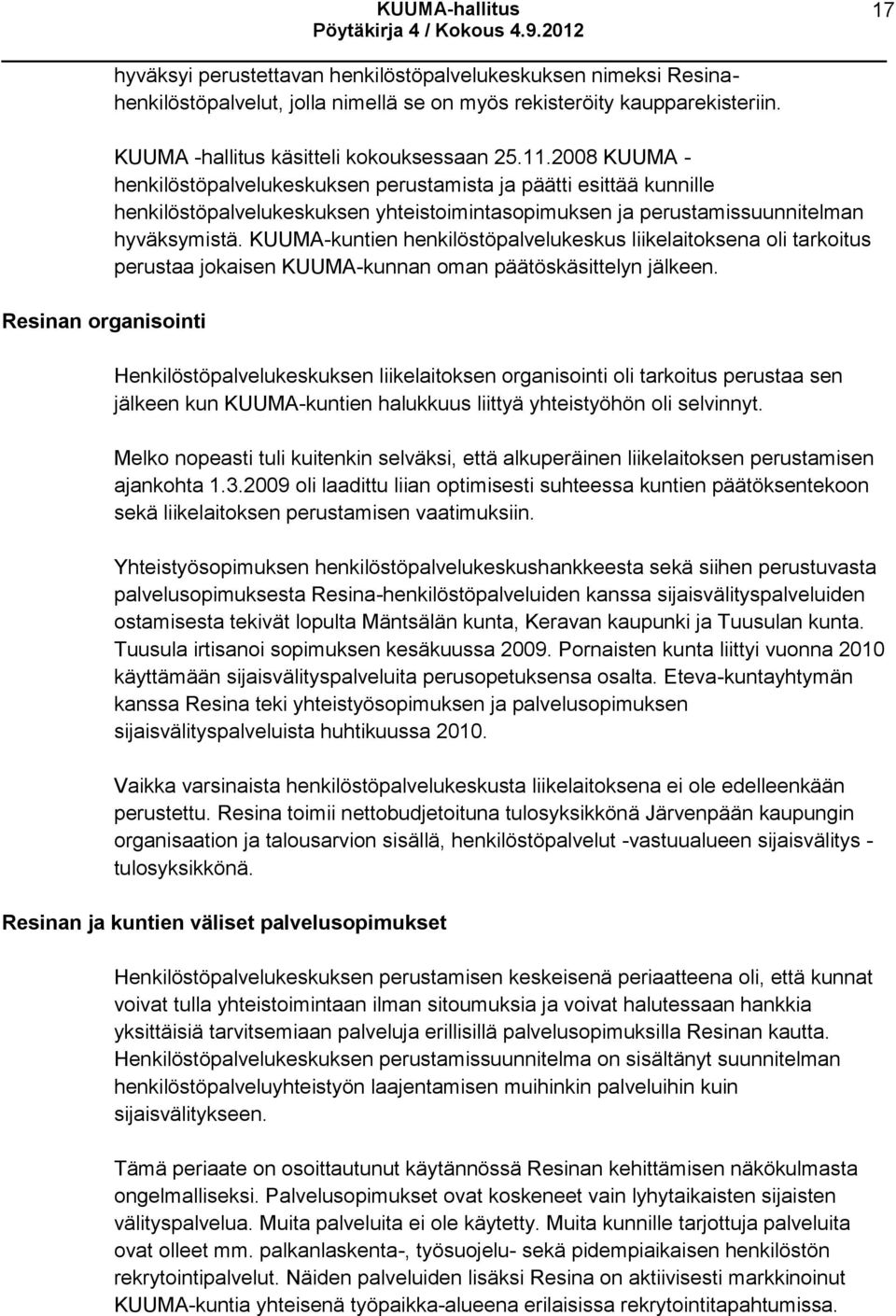 2008 KUUMA - henkilöstöpalvelukeskuksen perustamista ja päätti esittää kunnille henkilöstöpalvelukeskuksen yhteistoimintasopimuksen ja perustamissuunnitelman hyväksymistä.