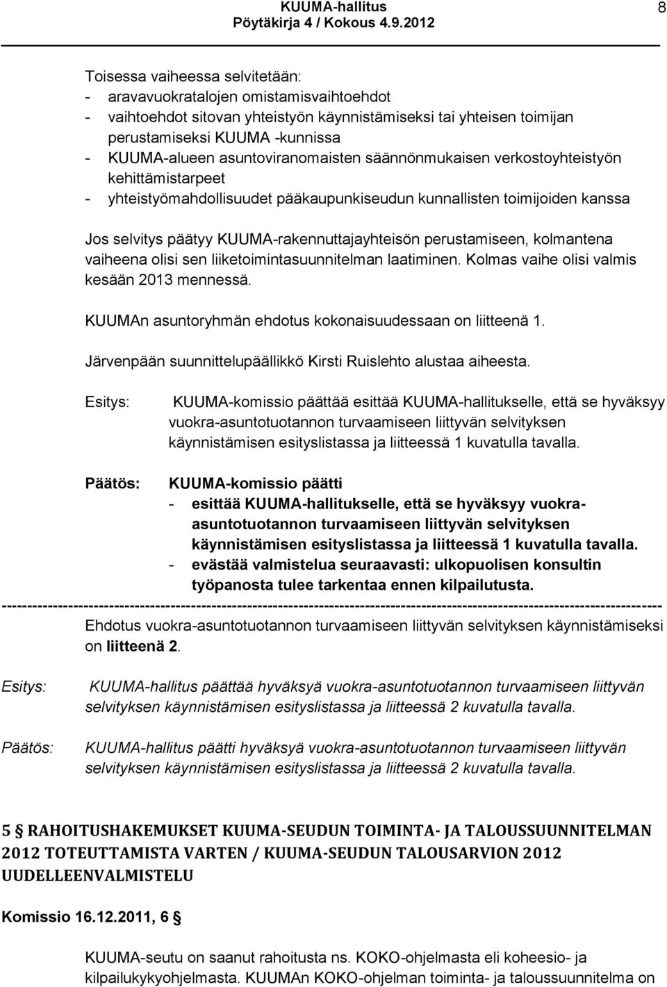 perustamiseen, kolmantena vaiheena olisi sen liiketoimintasuunnitelman laatiminen. Kolmas vaihe olisi valmis kesään 2013 mennessä. KUUMAn asuntoryhmän ehdotus kokonaisuudessaan on liitteenä 1.