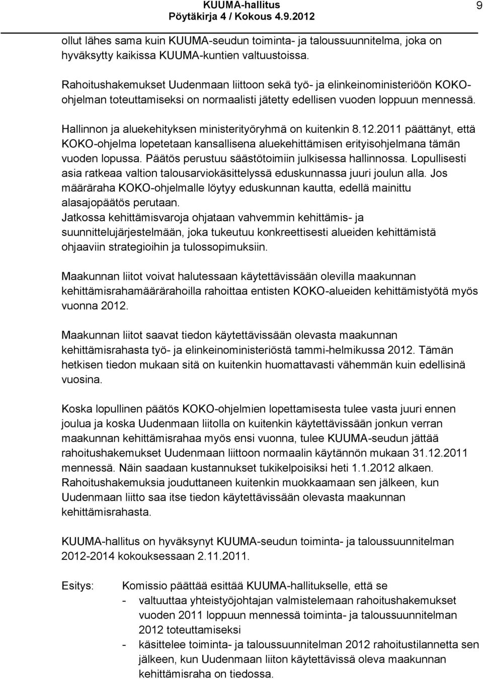 Hallinnon ja aluekehityksen ministerityöryhmä on kuitenkin 8.12.2011 päättänyt, että KOKO-ohjelma lopetetaan kansallisena aluekehittämisen erityisohjelmana tämän vuoden lopussa.