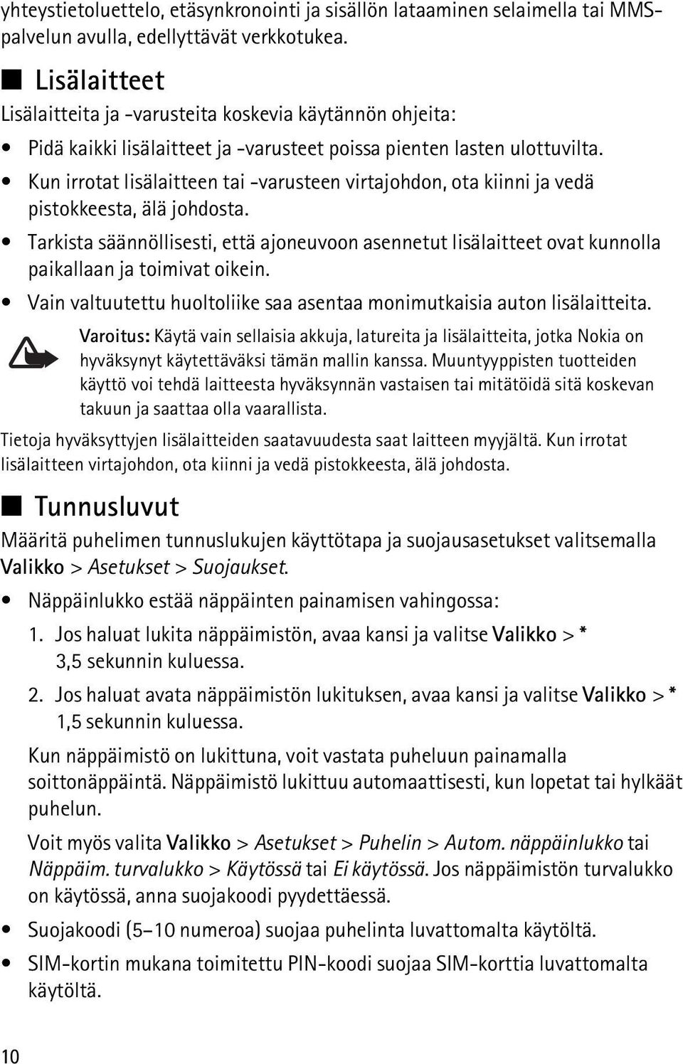 Kun irrotat lisälaitteen tai -varusteen virtajohdon, ota kiinni ja vedä pistokkeesta, älä johdosta.