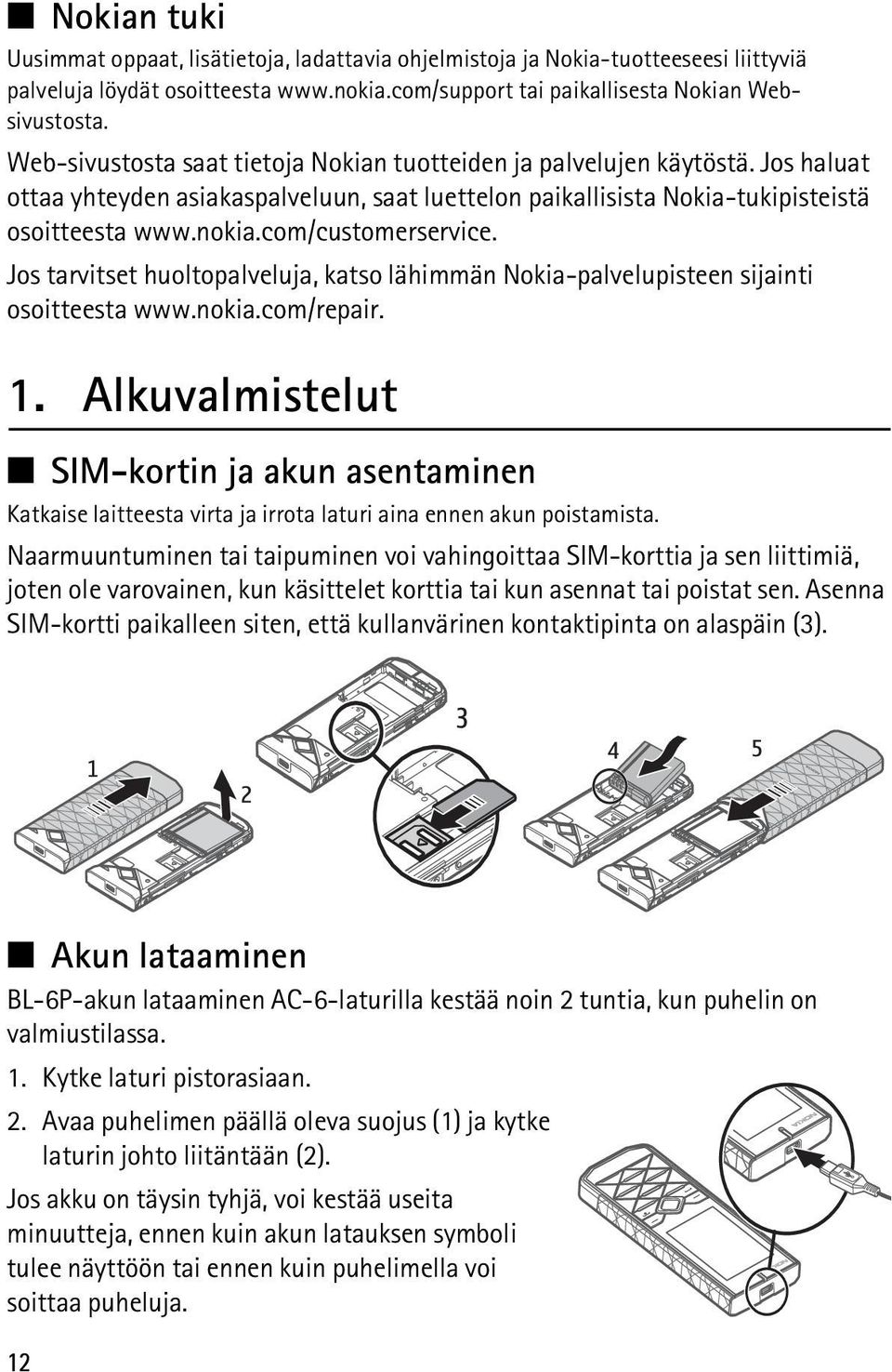 com/customerservice. Jos tarvitset huoltopalveluja, katso lähimmän Nokia-palvelupisteen sijainti osoitteesta www.nokia.com/repair. 1.