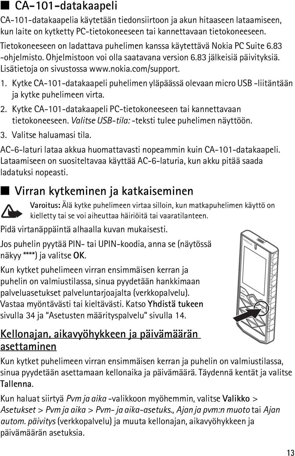 com/support. 1. Kytke CA-101-datakaapeli puhelimen yläpäässä olevaan micro USB -liitäntään ja kytke puhelimeen virta. 2. Kytke CA-101-datakaapeli PC-tietokoneeseen tai kannettavaan tietokoneeseen.