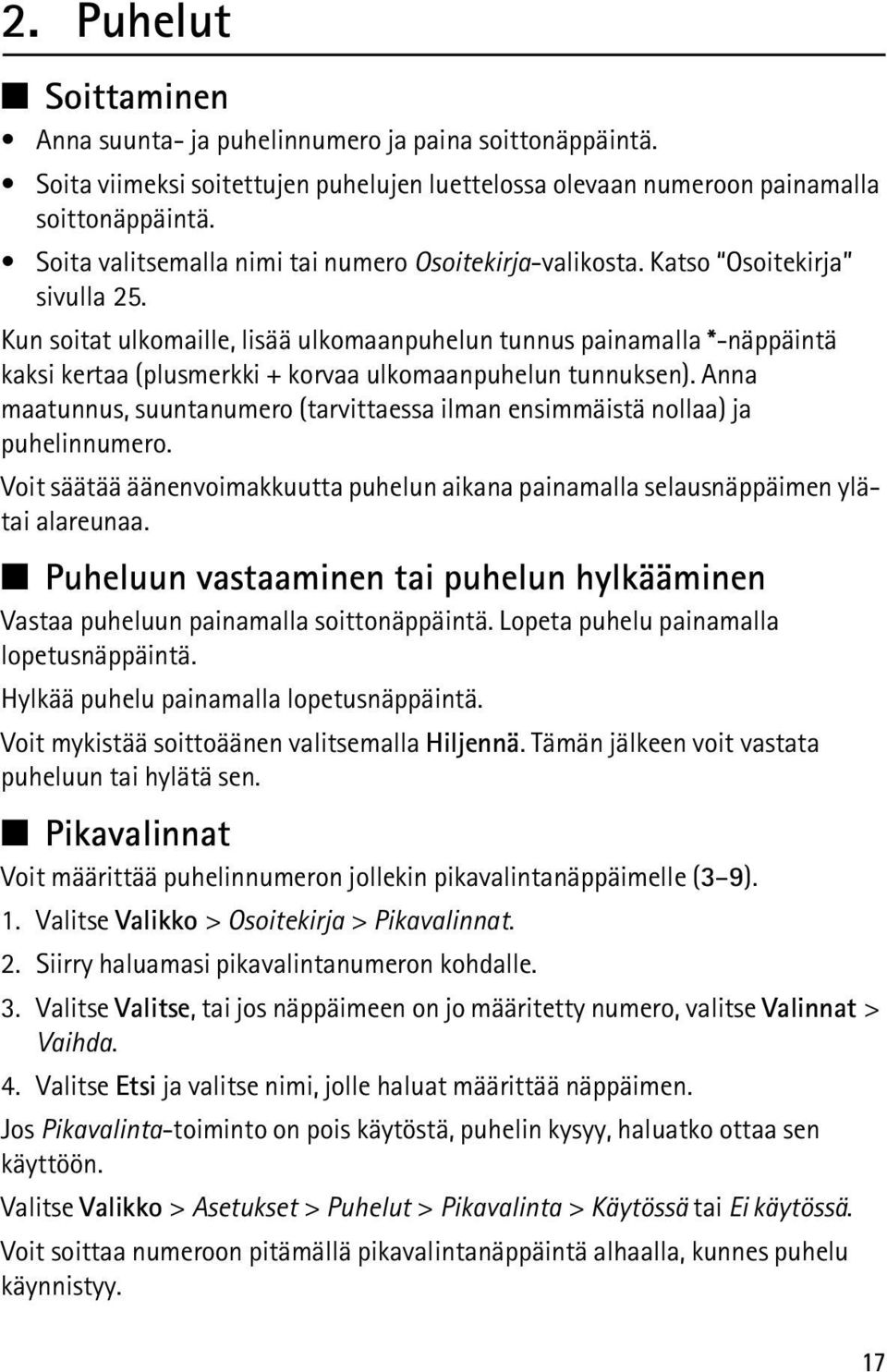 Kun soitat ulkomaille, lisää ulkomaanpuhelun tunnus painamalla *-näppäintä kaksi kertaa (plusmerkki + korvaa ulkomaanpuhelun tunnuksen).