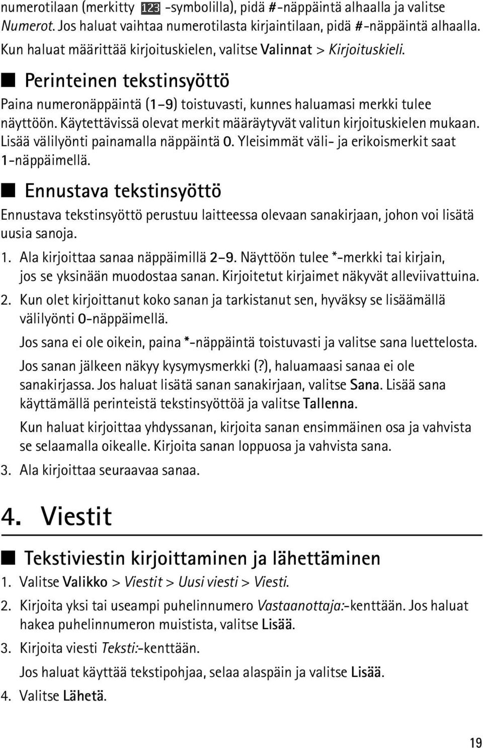 Käytettävissä olevat merkit määräytyvät valitun kirjoituskielen mukaan. Lisää välilyönti painamalla näppäintä 0. Yleisimmät väli- ja erikoismerkit saat 1-näppäimellä.